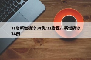 31省新增确诊34例/31省区市新增确诊34例