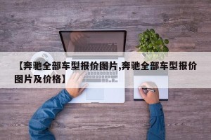 【奔驰全部车型报价图片,奔驰全部车型报价图片及价格】