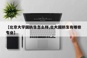 【北京大学国防生怎么样,北大国防生有哪些专业】