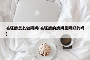毛坯房怎么做隔间(毛坯房的房间是隔好的吗)