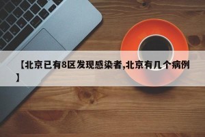 【北京已有8区发现感染者,北京有几个病例】