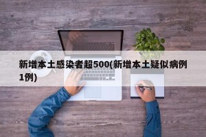 新增本土感染者超500(新增本土疑似病例1例)