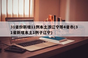 31省份新增11例本土涉辽宁等4省市(31省新增本土1例子辽宁)