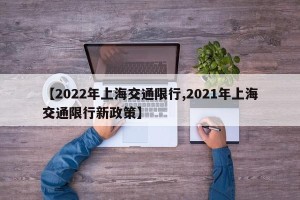 【2022年上海交通限行,2021年上海交通限行新政策】