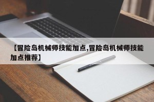 【冒险岛机械师技能加点,冒险岛机械师技能加点推荐】