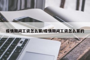 疫情期间工资怎么算/疫情期间工资怎么算的