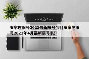 石家庄限号2021最新限号4月(石家庄限号2021年4月最新限号表)