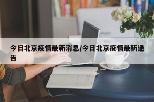 今日北京疫情最新消息/今日北京疫情最新通告