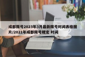 成都限号2023年3月最新限号时间表格图片/2021年成都限号规定 时间
