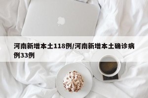 河南新增本土118例/河南新增本土确诊病例33例