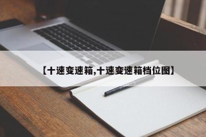 【十速变速箱,十速变速箱档位图】