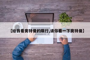 【给我看奥特曼的限行,请你看一下奥特曼】