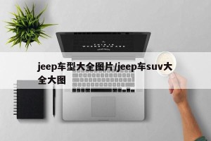jeep车型大全图片/jeep车suv大全大图