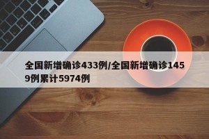 全国新增确诊433例/全国新增确诊1459例累计5974例