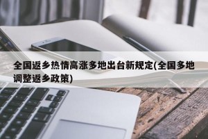 全国返乡热情高涨多地出台新规定(全国多地调整返乡政策)