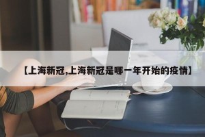 【上海新冠,上海新冠是哪一年开始的疫情】