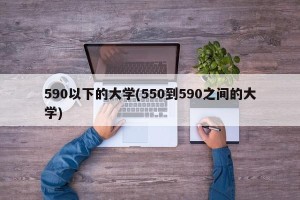 590以下的大学(550到590之间的大学)