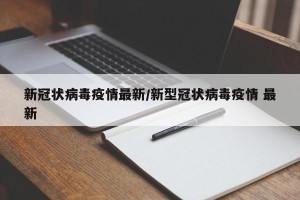 新冠状病毒疫情最新/新型冠状病毒疫情 最新