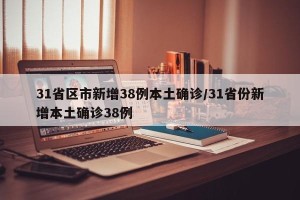31省区市新增38例本土确诊/31省份新增本土确诊38例
