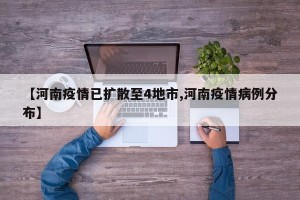 【河南疫情已扩散至4地市,河南疫情病例分布】