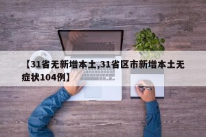 【31省无新增本土,31省区市新增本土无症状104例】