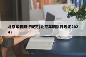 北京车辆限行规定(北京车辆限行规定2024)