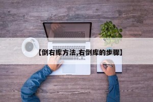 【倒右库方法,右倒库的步骤】