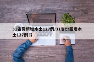 31省份新增本土127例/31省份新增本土127例书