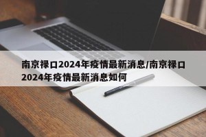 南京禄口2024年疫情最新消息/南京禄口2024年疫情最新消息如何