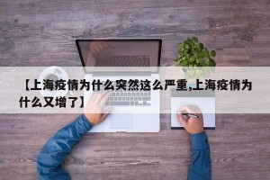 【上海疫情为什么突然这么严重,上海疫情为什么又增了】