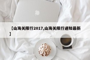 【山海关限行2017,山海关限行通知最新】