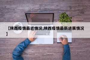 【陕西疫情最近情况,陕西疫情最新进展情况】