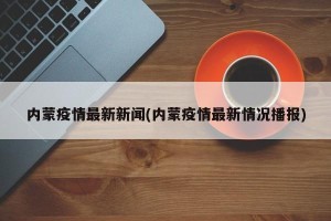 内蒙疫情最新新闻(内蒙疫情最新情况播报)
