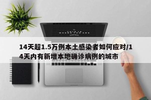 14天超1.5万例本土感染者如何应对/14天内有新增本地确诊病例的城市