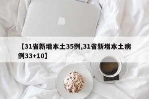 【31省新增本土35例,31省新增本土病例33+10】