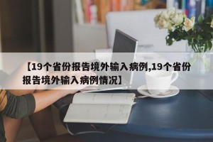 【19个省份报告境外输入病例,19个省份报告境外输入病例情况】