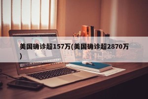 美国确诊超157万(美国确诊超2870万)
