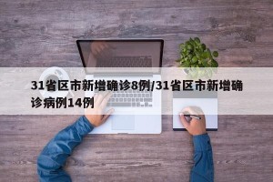 31省区市新增确诊8例/31省区市新增确诊病例14例