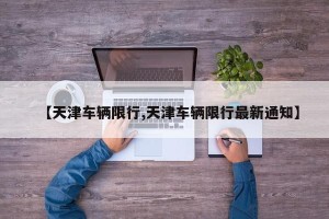 【天津车辆限行,天津车辆限行最新通知】