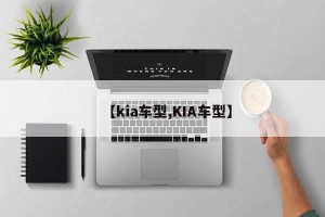 【kia车型,KIA车型】