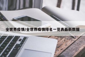 全世界疫情/全世界疫情排名一览表最新数据