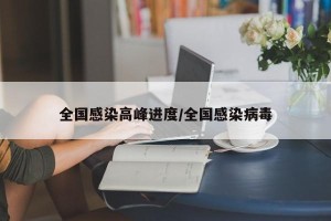 全国感染高峰进度/全国感染病毒