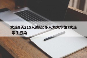 大连8天215人感染:多人为大学生/大连 学生感染