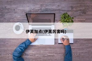 伊芙加点(伊芙厉害吗)