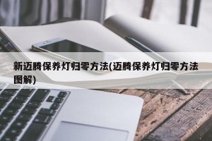 新迈腾保养灯归零方法(迈腾保养灯归零方法图解)