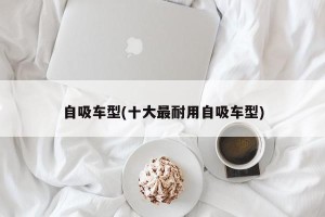 自吸车型(十大最耐用自吸车型)