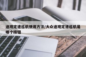 途观定速巡航使用方法/大众途观定速巡航是哪个按钮