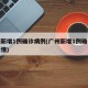 广州新增1例确诊病例(广州新增1例确诊病例详情)