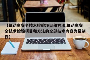 【机动车安全技术检验项目和方法,机动车安全技术检验项目和方法的全部技术内容为强制性】