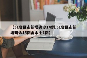 【31省区市新增确诊14例,31省区市新增确诊15例含本土1例】